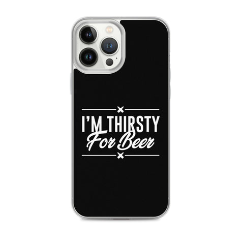 I'm Thirsty For Beer - iPhone Phone Case