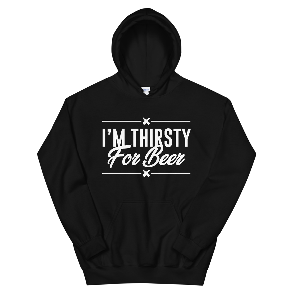 I'm Thirsty For Beer Hoodie